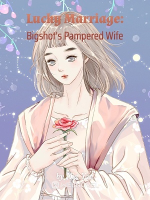 Lucky Marriage: Bigshot’s Pampered Wife